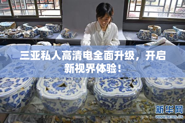三亚私人高清电全面升级，开启新视界体验！