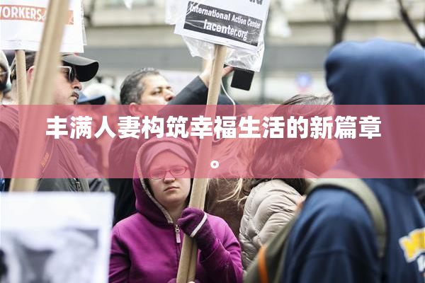 丰满人妻构筑幸福生活的新篇章。