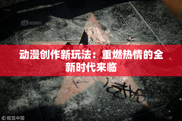 动漫创作新玩法：重燃热情的全新时代来临