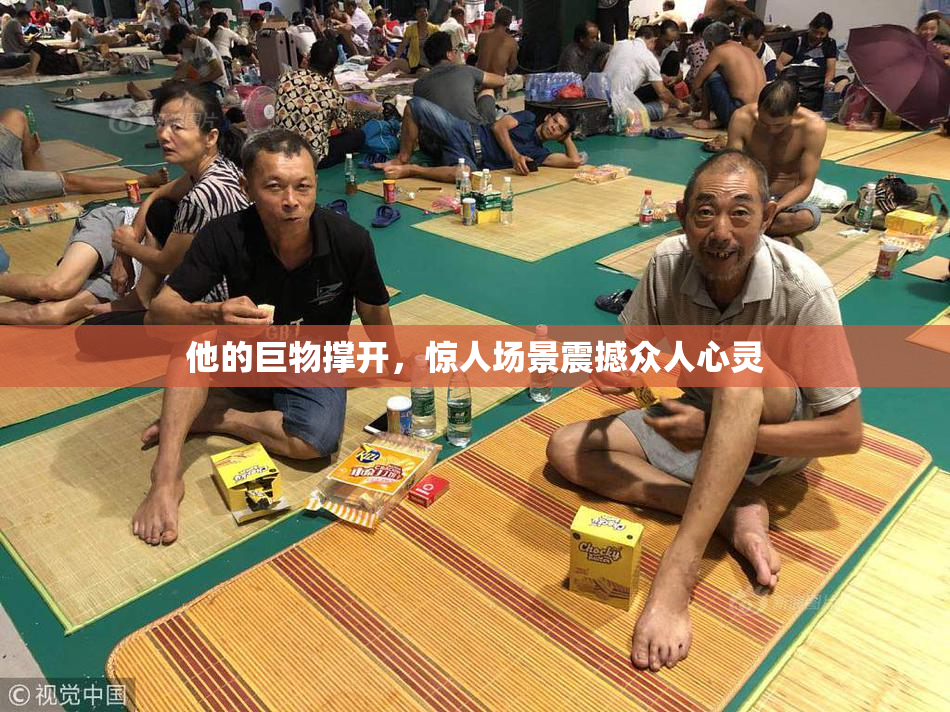 他的巨物撑开，惊人场景震撼众人心灵