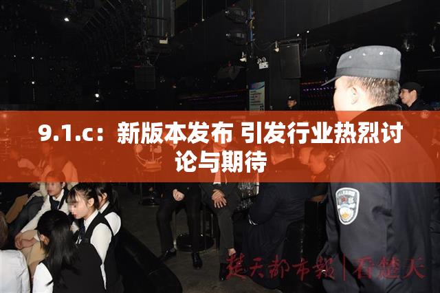 9.1.c：新版本发布 引发行业热烈讨论与期待