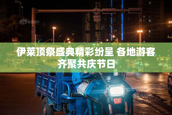 伊莱顶祭盛典精彩纷呈 各地游客齐聚共庆节日