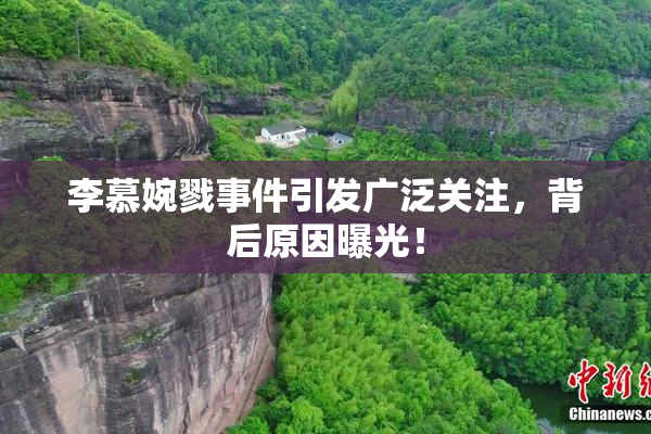 李慕婉戮事件引发广泛关注，背后原因曝光！
