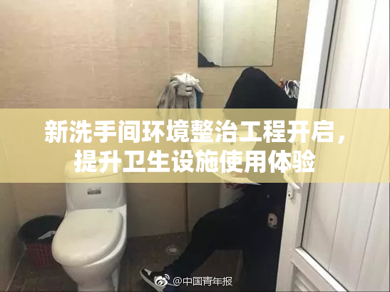 新洗手间环境整治工程开启，提升卫生设施使用体验