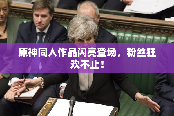原神同人作品闪亮登场，粉丝狂欢不止！