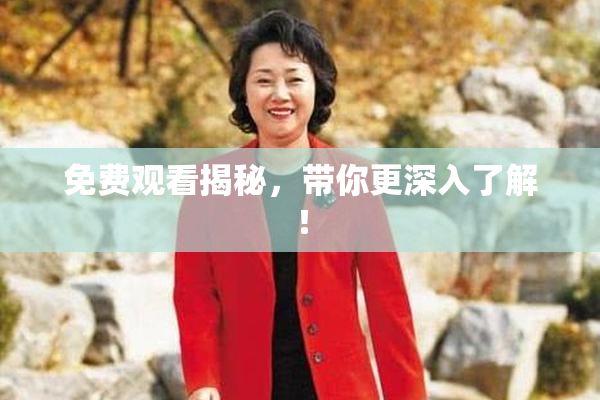 免费观看揭秘，带你更深入了解！