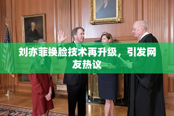 刘亦菲换脸技术再升级，引发网友热议