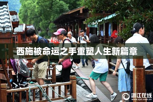 西施被命运之手重塑人生新篇章