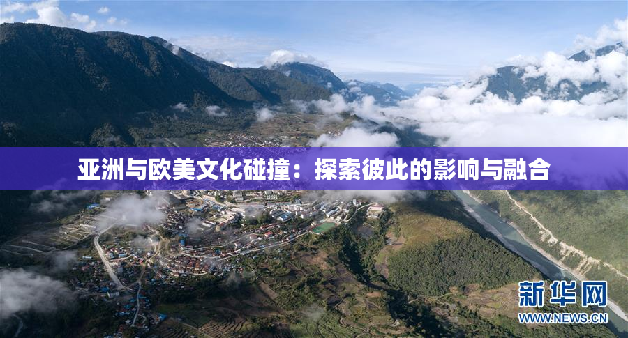亚洲与欧美文化碰撞：探索彼此的影响与融合