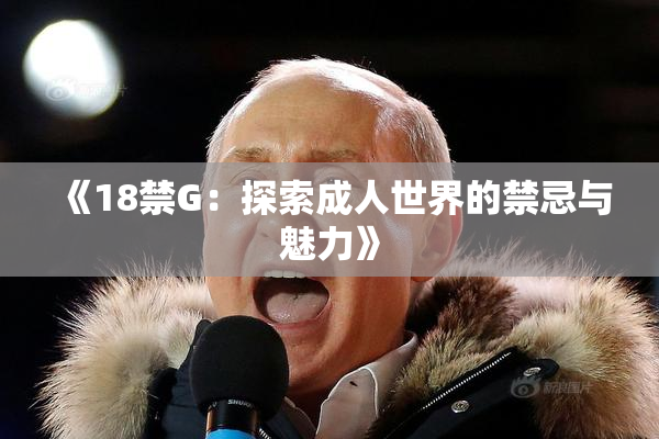 《18禁G：探索成人世界的禁忌与魅力》