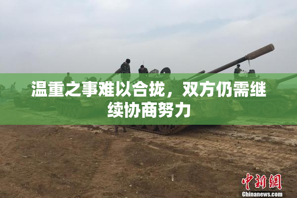 温重之事难以合拢，双方仍需继续协商努力