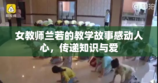 女教师兰若的教学故事感动人心，传递知识与爱