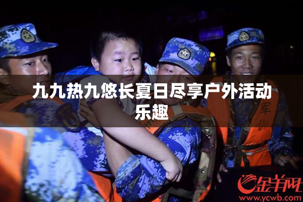 九九热九悠长夏日尽享户外活动乐趣