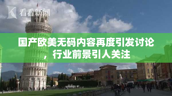 国产欧美无码内容再度引发讨论，行业前景引人关注