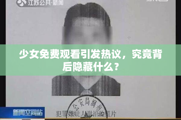 少女免费观看引发热议，究竟背后隐藏什么？