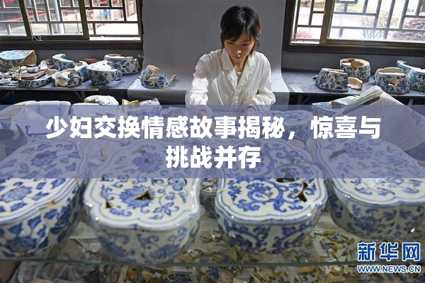 少妇交换情感故事揭秘，惊喜与挑战并存