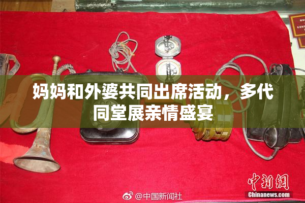 妈妈和外婆共同出席活动，多代同堂展亲情盛宴