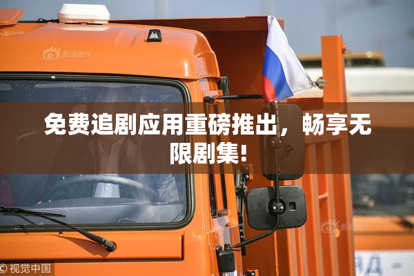 免费追剧应用重磅推出，畅享无限剧集!