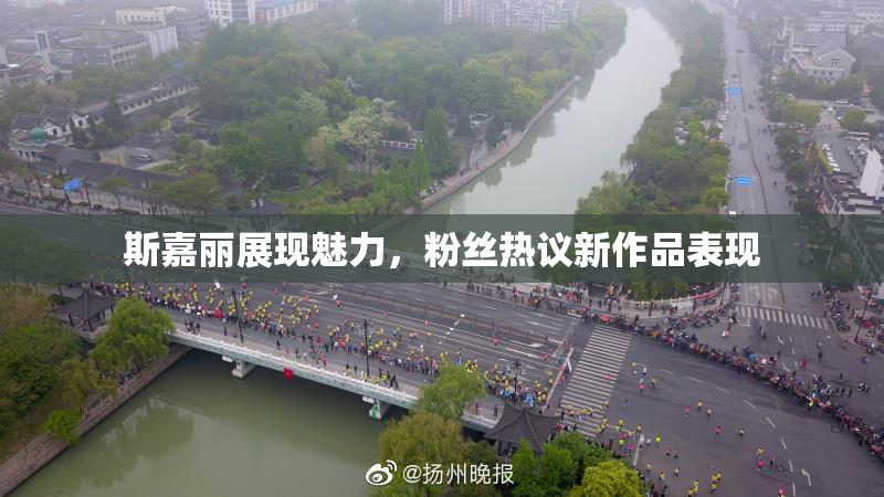 斯嘉丽展现魅力，粉丝热议新作品表现
