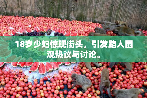 18岁少妇惊现街头，引发路人围观热议与讨论。
