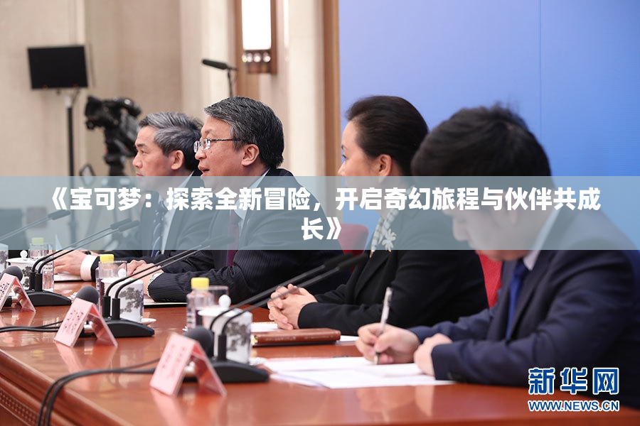 《宝可梦：探索全新冒险，开启奇幻旅程与伙伴共成长》