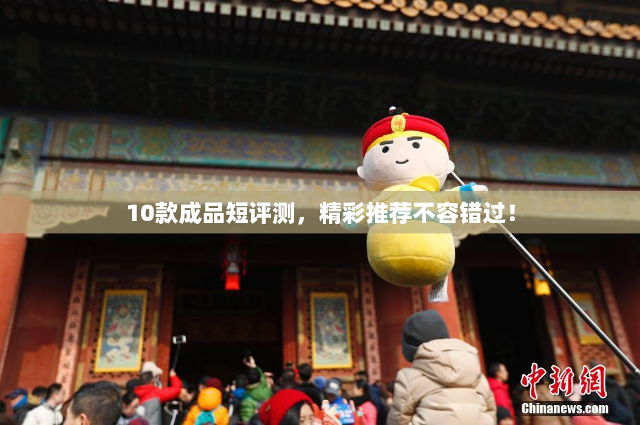 10款成品短评测，精彩推荐不容错过！