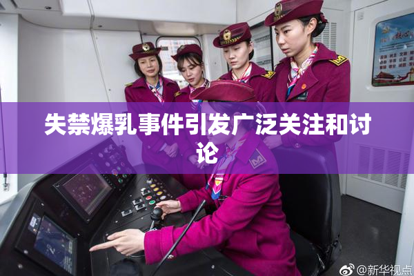 失禁爆乳事件引发广泛关注和讨论
