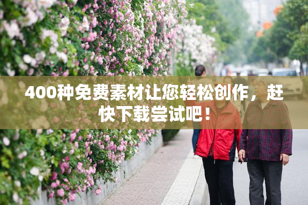 400种免费素材让您轻松创作，赶快下载尝试吧！