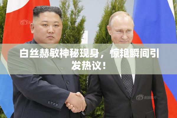白丝赫敏神秘现身，惊艳瞬间引发热议！