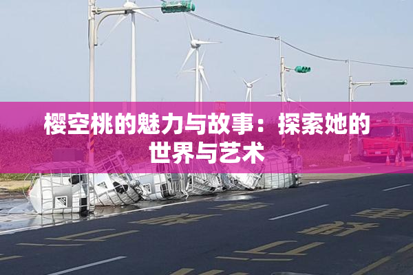 樱空桃的魅力与故事：探索她的世界与艺术