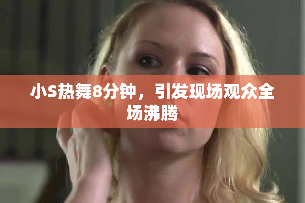 小S热舞8分钟，引发现场观众全场沸腾