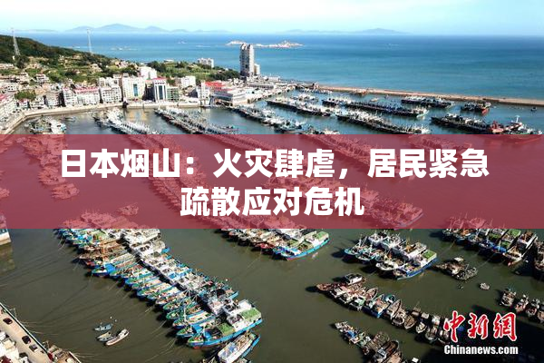 日本烟山：火灾肆虐，居民紧急疏散应对危机
