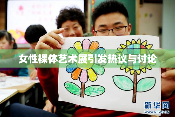 女性裸体艺术展引发热议与讨论