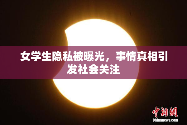 女学生隐私被曝光，事情真相引发社会关注