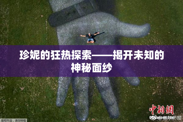珍妮的狂热探索——揭开未知的神秘面纱