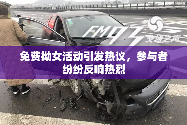 免费拗女活动引发热议，参与者纷纷反响热烈