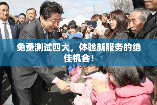 免费测试四大，体验新服务的绝佳机会！