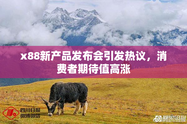 x88新产品发布会引发热议，消费者期待值高涨