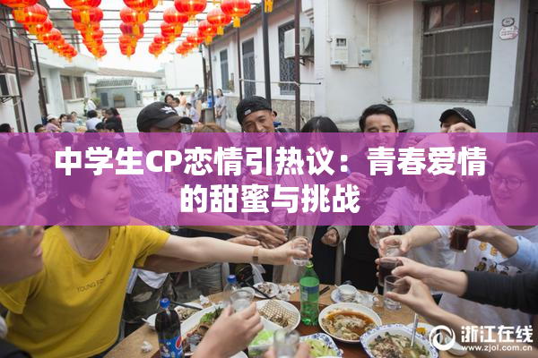 中学生CP恋情引热议：青春爱情的甜蜜与挑战