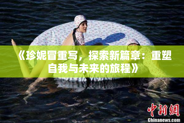 《珍妮冒重写，探索新篇章：重塑自我与未来的旅程》