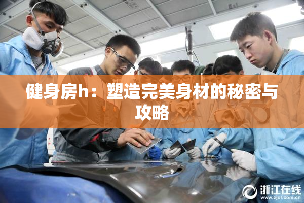 健身房h：塑造完美身材的秘密与攻略
