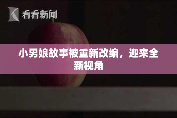 小男娘故事被重新改编，迎来全新视角