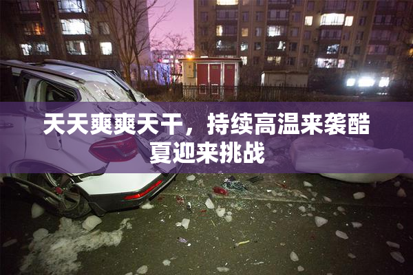 天天爽爽天干，持续高温来袭酷夏迎来挑战