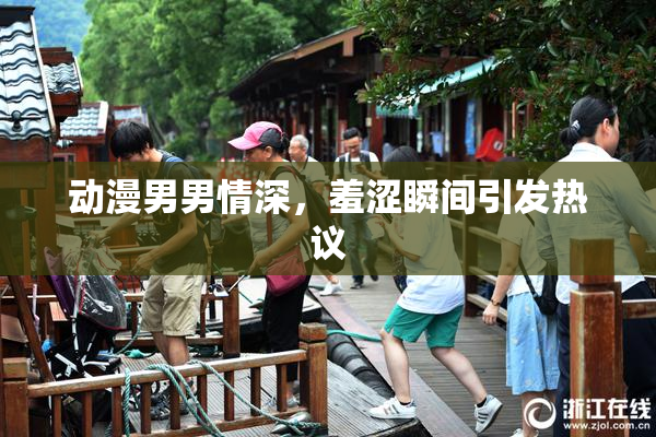动漫男男情深，羞涩瞬间引发热议