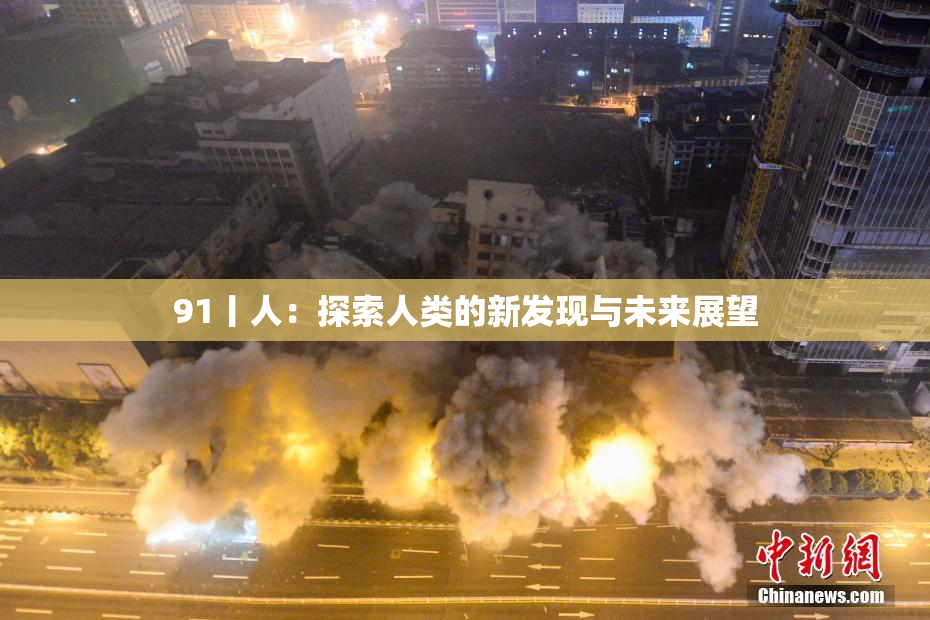 91丨人：探索人类的新发现与未来展望