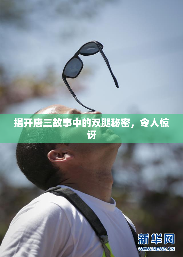 揭开唐三故事中的双腿秘密，令人惊讶