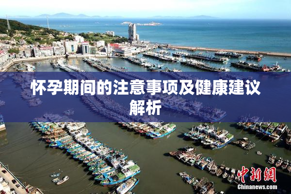 怀孕期间的注意事项及健康建议解析