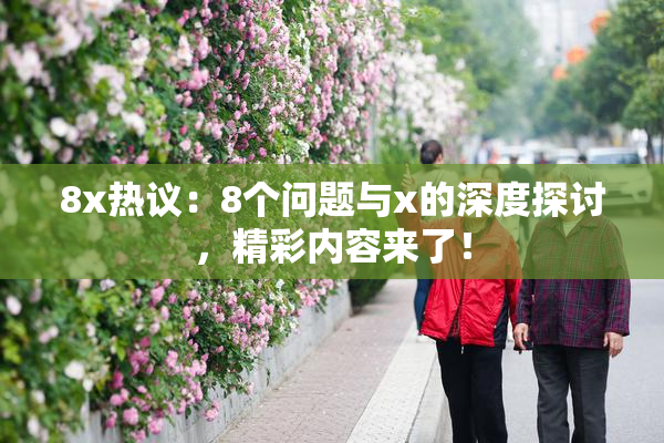 8x热议：8个问题与x的深度探讨，精彩内容来了！