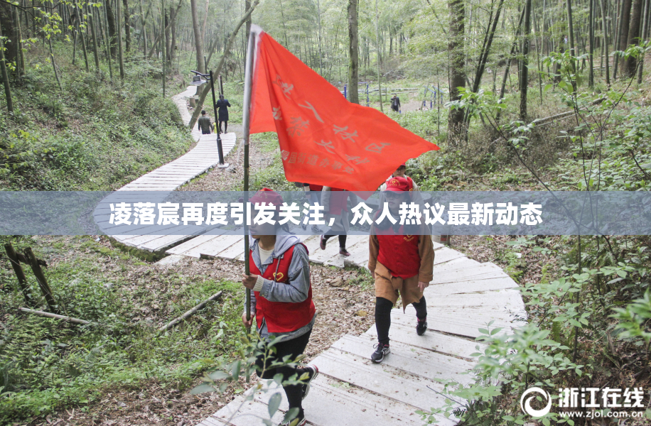 凌落宸再度引发关注，众人热议最新动态