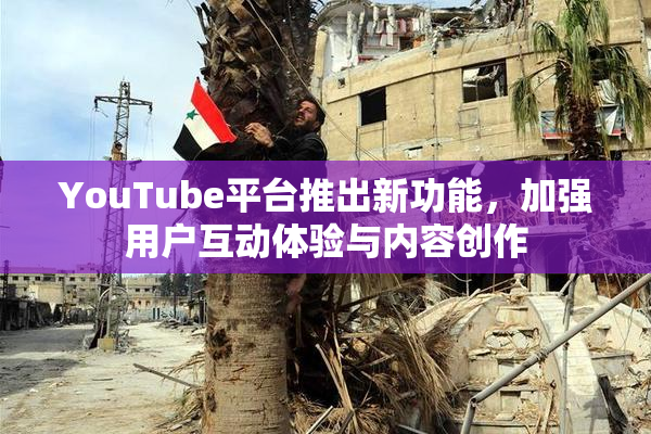 YouTube平台推出新功能，加强用户互动体验与内容创作